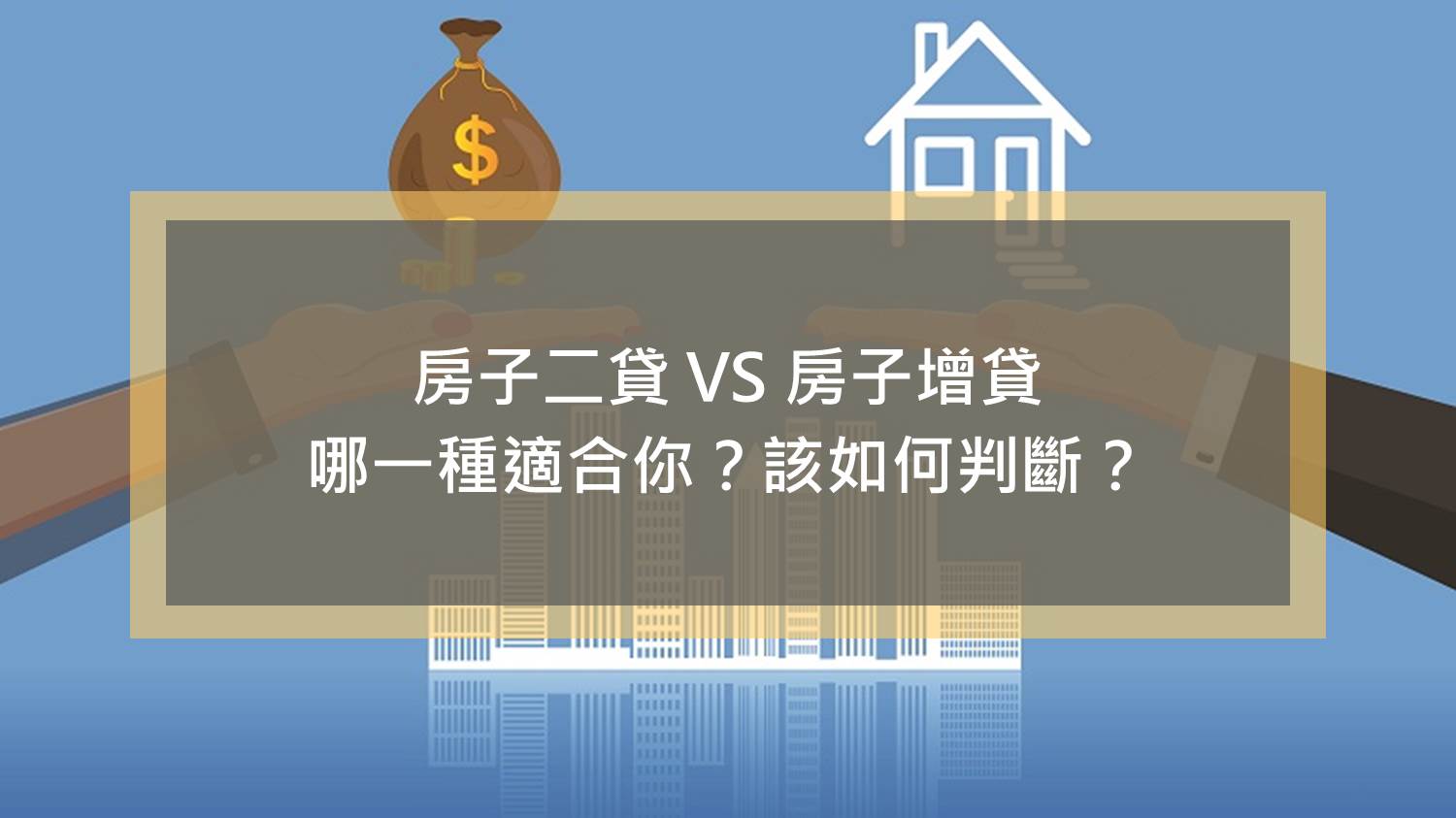 房子二貸 VS 房子增貸，哪一種適合你？該如何判斷？